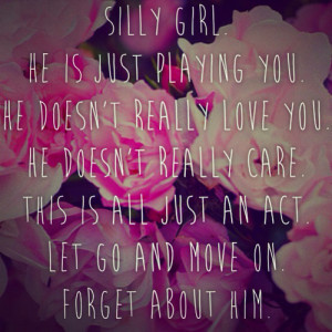 just playing you. He doesn't really love you. He doesn't really care ...