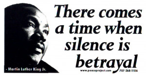 There Comes a Time When Silence is Betrayal - Martin Luther King, Jr ...