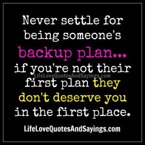 Never settle for being someone’s backup plan…if you’re not their ...