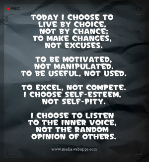 Today I choose to live by choice, not by chance; To make changes, not ...
