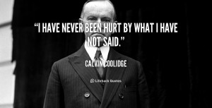 have never been hurt by what I have not said.”