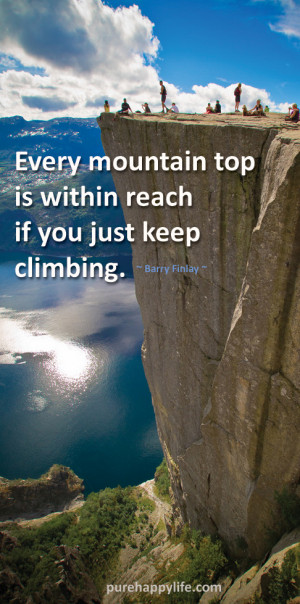 Life Quote: Every mountain top is within reach if you just keep ...
