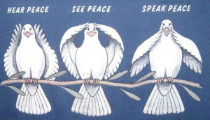 HEAR PEACE - SEE PEACE - SPEAK PEACE.... be peace