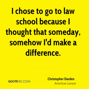 chose to go to law school because I thought that someday, somehow I ...