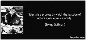 Stigma is a process by which the reaction of others spoils normal ...