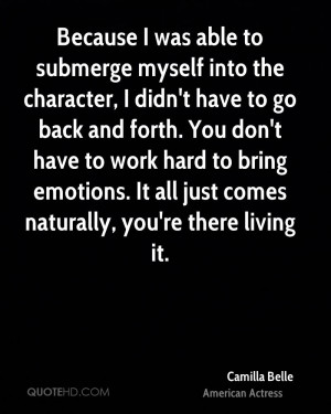 Because I was able to submerge myself into the character, I didn't ...