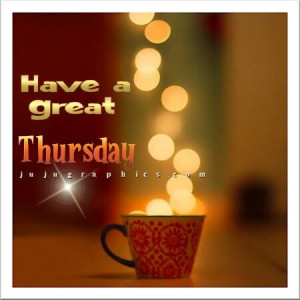 Have a great Thursday ... Facebook .Com / jujugraphics. Com