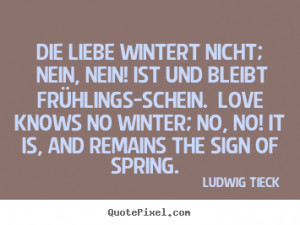 ... wintert nicht; nein, nein! ist und.. Ludwig Tieck great love quotes