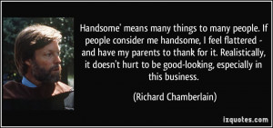Handsome' means many things to many people. If people consider me ...