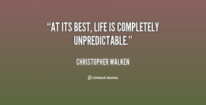 At its best, life is completely unpredictable.”