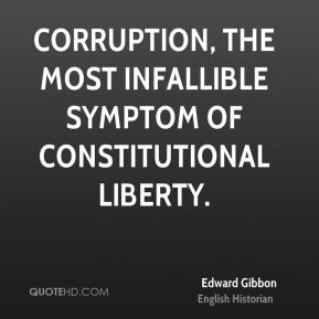 ... - Corruption, the most infallible symptom of constitutional liberty