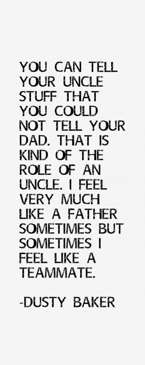 You can tell your uncle stuff that you could not tell your dad. That ...