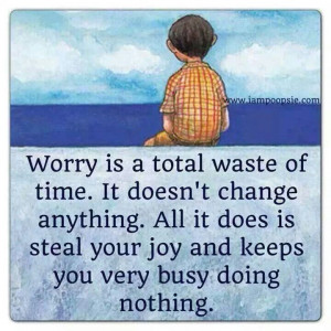 Don't let anything steal your joy. Don't waste time worrying about ...