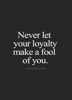 Loyalty is only good when both people have it. If your partner is out ...