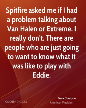 Spitfire asked me if I had a problem talking about Van Halen or ...