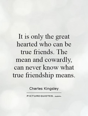 ... cowardly, can never know what true friendship means. Picture Quote #1