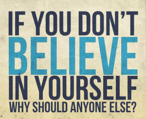 If you don’t believe in yourself why should anyone else? #quote