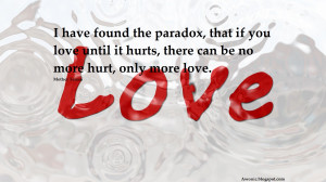 ... if you love until it hurts, there can be no more hurt, only more love