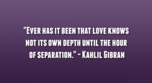 ... not its own depth until the hour of separation.” – Kahlil Gibran