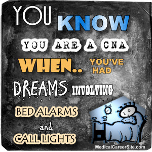 You Know you're a CNA when... You’ve had dreams involving bed alarms ...