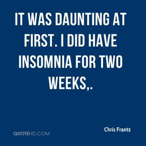 Chris Frantz - It was daunting at first. I did have insomnia for two ...