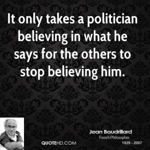 It only takes a politician believing in what he says for the others to ...