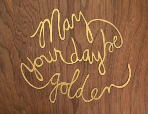 May you day be golden