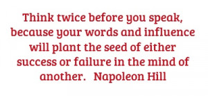 Think twice before you speak, because your words and influence...