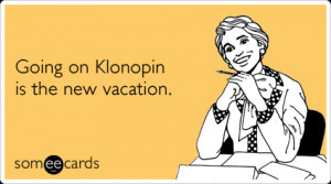 someecards.comklonopin-vacation-work-stress-