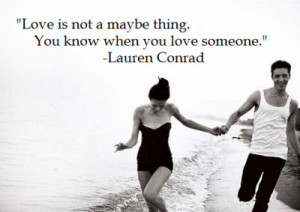 ... not a maybe thing. You know when you love someone.Lauren Conrad quotes
