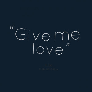 Quotes Picture: give me love