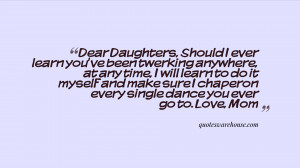 Dear Daughters, Should I ever learn you've been twerking anywhere, at ...