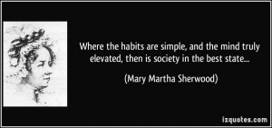 Where the habits are simple, and the mind truly elevated, then is ...