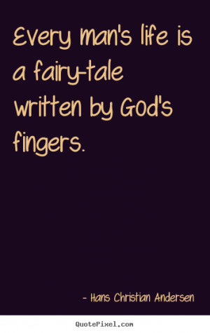 ... man's life is a fairy-tale written by god's fingers. - Life quotes