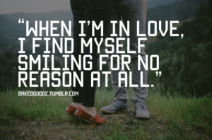 When I'm in love, I find myself smiling for no reason at all.