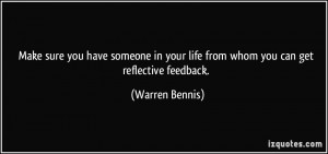 ... your life from whom you can get reflective feedback. - Warren Bennis