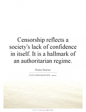 Censorship reflects a society's lack of confidence in itself. It is a ...