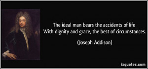 The ideal man bears the accidents of life With dignity and grace, the ...