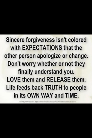 Sincere forgivenss isn't colored with EXPECTATIONS that the other ...