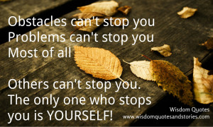 Obstacles can’t stop you problems can’t stop you most of all