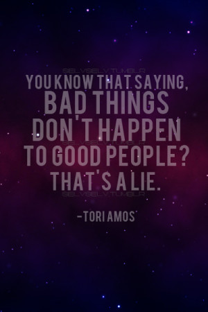You know that saying, bad things don’t happen to good people,that ...