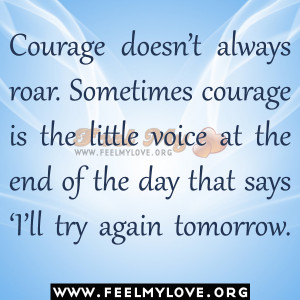 Courage doesn’t always roar. Sometimes courage is the little voice ...