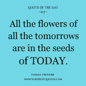 quotes, All the flowers of all the tomorrows are in the seeds of today ...