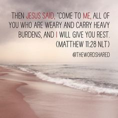 of you who are weary and carry heavy burdens, and I will give you rest ...