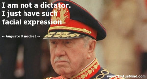 ... have such facial expression - Augusto Pinochet Quotes - StatusMind.com