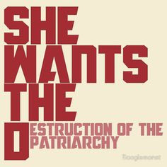 She wants the Destruction of the Patriarchy #feminist humor
