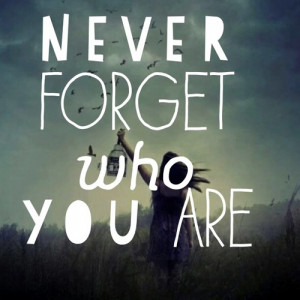 Never forget who you are