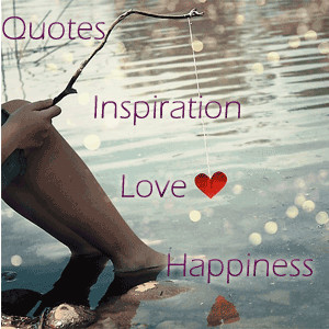 Quotes for love, inspiration, happiness and more.