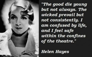 Best Celebrity Quote by Helen Hayes~ The good die young but not always ...