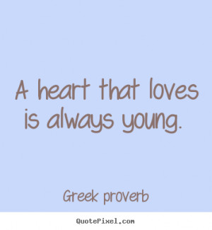 Sayings about love - A heart that loves is always young.